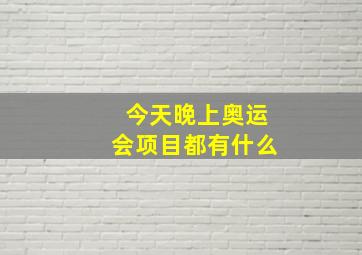 今天晚上奥运会项目都有什么