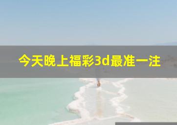 今天晚上福彩3d最准一注