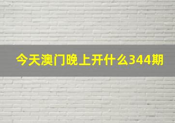 今天澳门晚上开什么344期