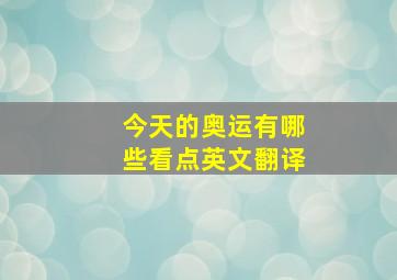 今天的奥运有哪些看点英文翻译