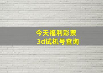 今天福利彩票3d试机号查询