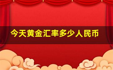 今天黄金汇率多少人民币