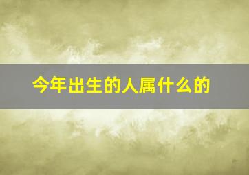 今年出生的人属什么的