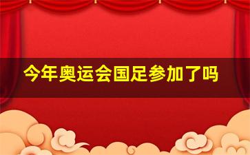 今年奥运会国足参加了吗