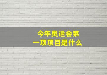 今年奥运会第一项项目是什么