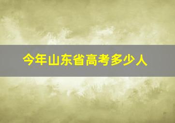 今年山东省高考多少人