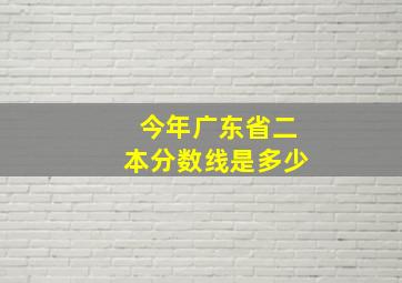 今年广东省二本分数线是多少