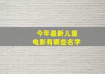 今年最新儿童电影有哪些名字