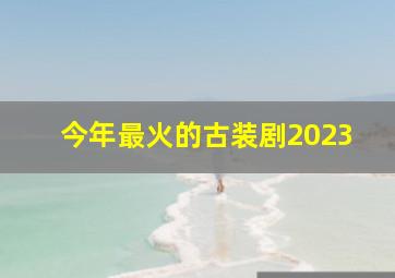 今年最火的古装剧2023