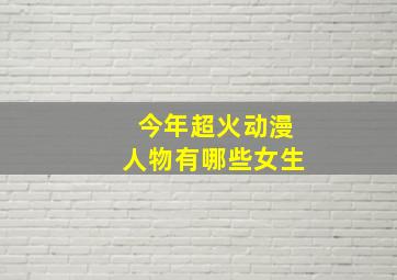 今年超火动漫人物有哪些女生