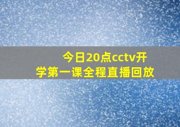 今日20点cctv开学第一课全程直播回放