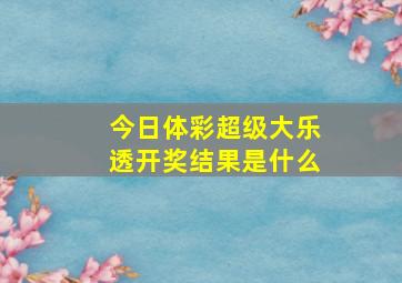 今日体彩超级大乐透开奖结果是什么