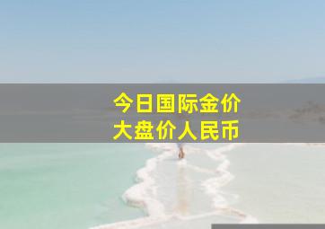 今日国际金价大盘价人民币