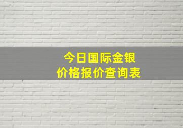 今日国际金银价格报价查询表