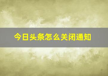 今日头条怎么关闭通知