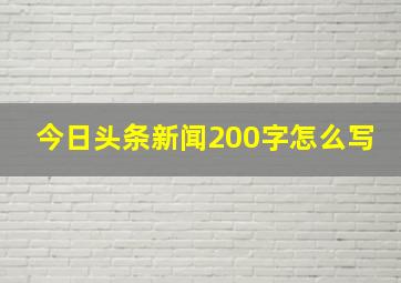 今日头条新闻200字怎么写