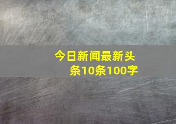 今日新闻最新头条10条100字