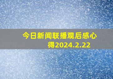 今日新闻联播观后感心得2024.2.22