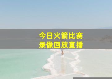 今日火箭比赛录像回放直播