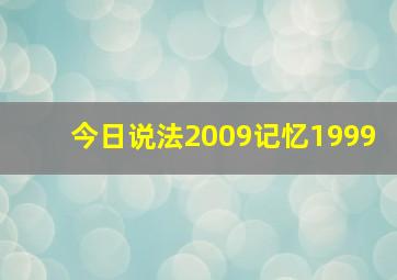 今日说法2009记忆1999