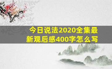 今日说法2020全集最新观后感400字怎么写