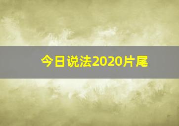 今日说法2020片尾