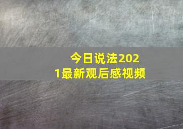 今日说法2021最新观后感视频