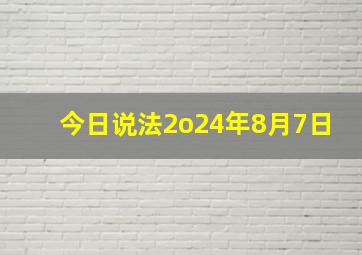 今日说法2o24年8月7日