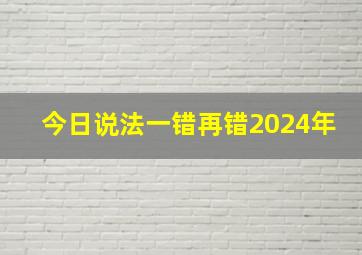 今日说法一错再错2024年