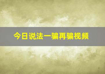 今日说法一骗再骗视频