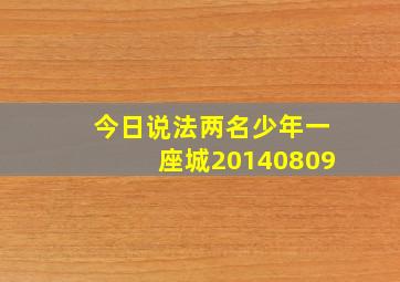 今日说法两名少年一座城20140809