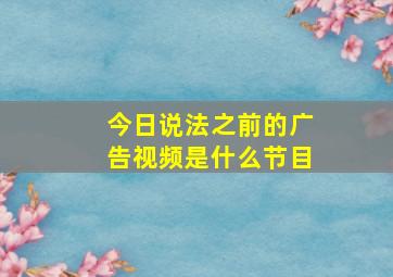 今日说法之前的广告视频是什么节目