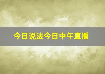 今日说法今日中午直播