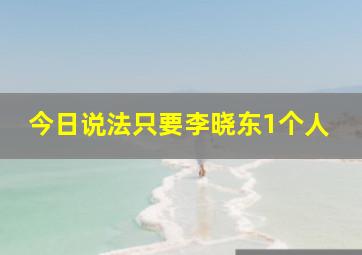 今日说法只要李晓东1个人