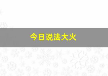 今日说法大火