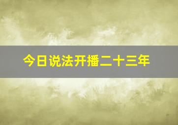 今日说法开播二十三年