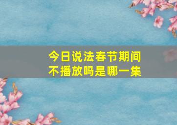 今日说法春节期间不播放吗是哪一集