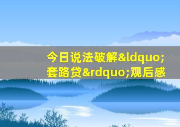 今日说法破解“套路贷”观后感