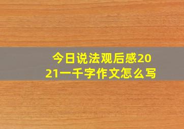 今日说法观后感2021一千字作文怎么写