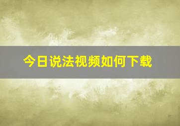 今日说法视频如何下载