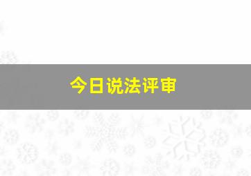 今日说法评审