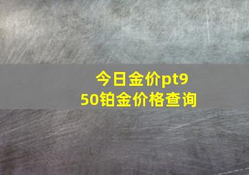 今日金价pt950铂金价格查询