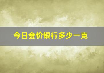 今日金价银行多少一克