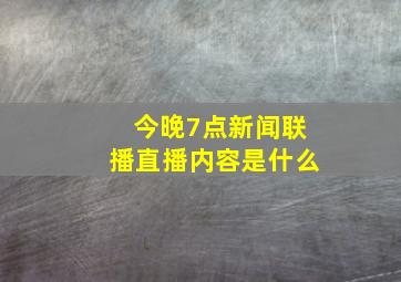 今晚7点新闻联播直播内容是什么