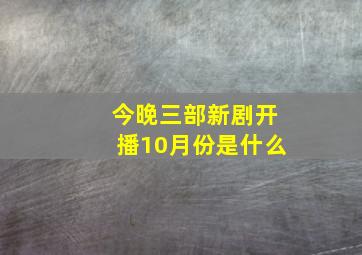 今晚三部新剧开播10月份是什么