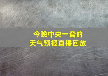 今晚中央一套的天气预报直播回放