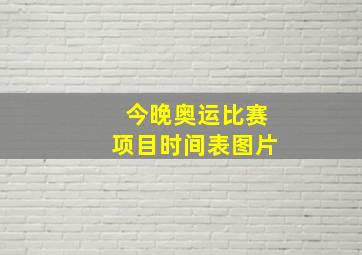 今晚奥运比赛项目时间表图片