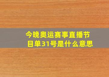 今晚奥运赛事直播节目单31号是什么意思