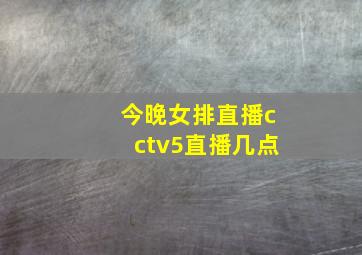 今晚女排直播cctv5直播几点