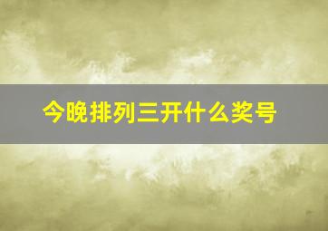 今晚排列三开什么奖号